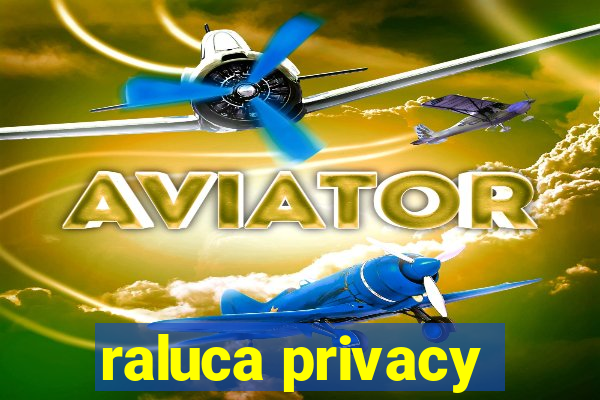 raluca privacy